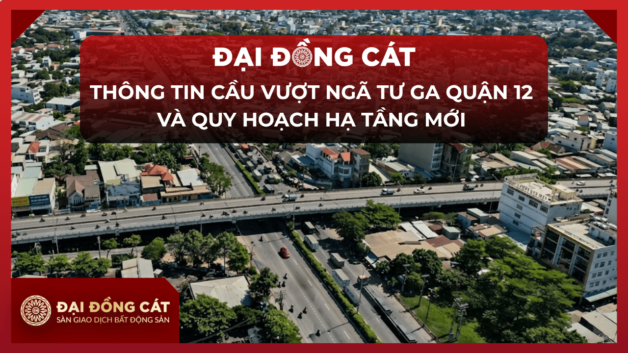 Thông Tin Cầu Vượt Ngã Tư Ga Quận 12 Và Quy Hoạch Hạ Tầng Mới